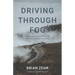 Driving Through Fog: Leading Yourself And Others When You Can't See Where You're Going