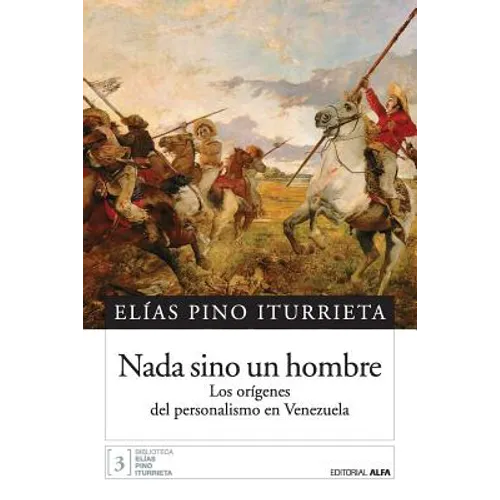 Nada sino un hombre: Los orígenes del personalismo en Venezuela