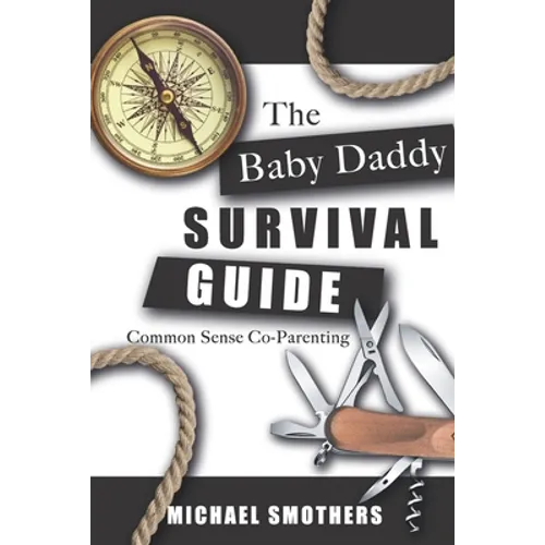 The Baby Daddy Survival Guide: Common Sense Co-parenting