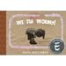 We Dig Worms!