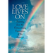 Love Lives On: Learning from the Extraordinary Encounters of the Bereaved