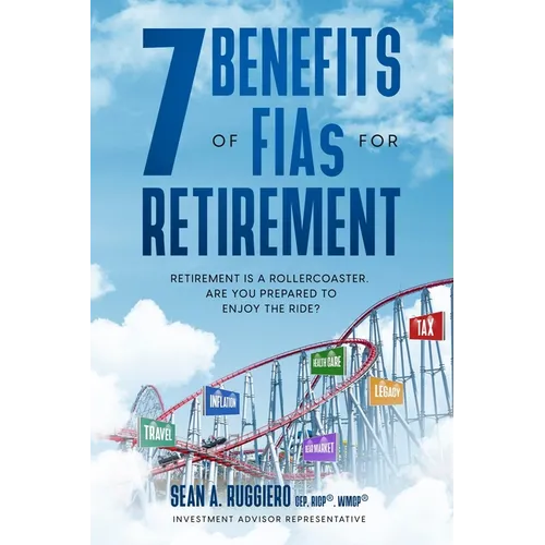 7 Benefits of FIAs For Retirement: Retirement is a Rollercoaster, Are You Prepared to Enjoy the Ride?