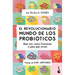 El Revolucionario Mundo de Los Probióticos: Qué Son, Cómo Funcionan Y Para Qué Sirven / The Revolutionary World of Probiotics