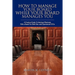 How To Manage Your Board While Your Board Manages You: A Practical Guide To Working Effectively With a Board For Both New and Experienced CEOs