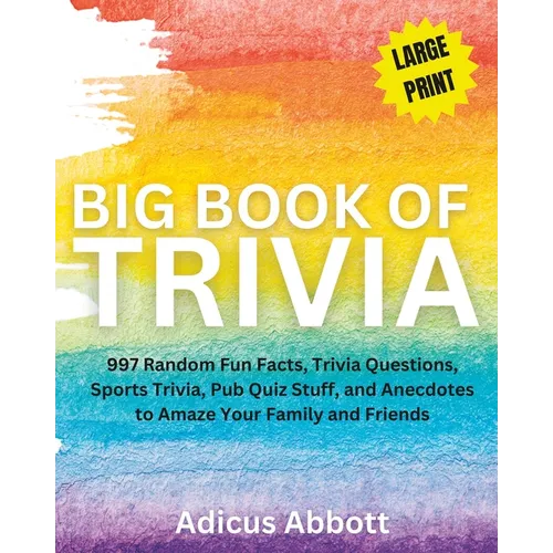 Big Book of Trivia Large Print Edition: 997 Random Fun Facts, Trivia Questions, Sports Trivia, Pub Quiz Stuff, and Anecdotes to Amaze Your Family and