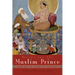 Mirror for the Muslim Prince: Islam and the Theory of Statecraft