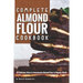 Complete Almond Flour Cookbook: 30 Delicious Ways to Incorporate Almond Flour in Regular Meals
