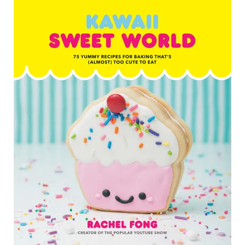 Kawaii Sweet World Cookbook: 75 Yummy Recipes for Baking That's (Almost) Too Cute to Eat