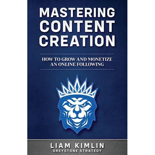 Mastering Content Creation: How to Grow and Monetize an Online Following: (Grow Your Youtube, Instagram, Twitch, Facebook, or Blog Following!)