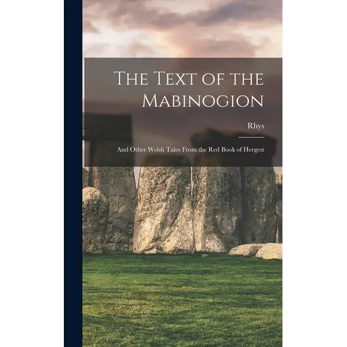 The Text of the Mabinogion: And Other Welsh Tales From the Red Book of Hergest