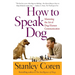 How to Speak Dog: Mastering the Art of Dog-Human Communication