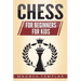 Chess: 2 Manuscripts - CHESS FOR BEGINNERS: Winning Strategies and Tactics for Beginners & CHESS FOR KIDS: How to Become a Junior Chess Master