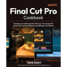 Final Cut Pro Cookbook: Develop pro editing skills with over 70 recipes for advanced creative effects and efficient workflows
