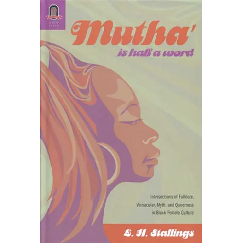 Mutha' Is Half a Word: Intersections of Folklore, Vernacular, Myth, and Queerness in Black Female Culture