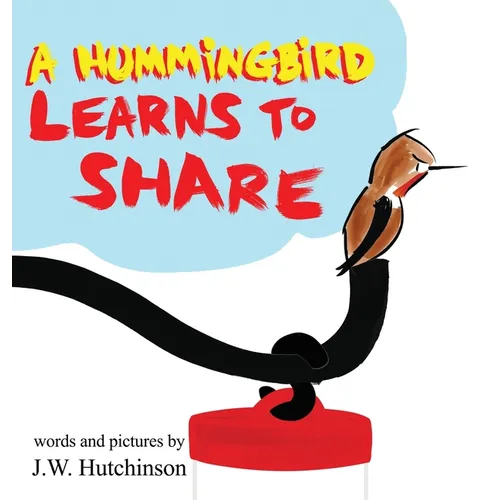 A Hummingbird Learns to Share: A Cute and Fun Children's Book About the Value of Sharing (Picture Books for Kids, Kindergarteners, Elementary, Prescho