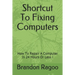 Shortcut To Fixing Computers: How To Repair A Computer In 24 Hours Or Less !