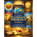 The Complete Systematic Theology for Kids; Core Christian Beliefs Made Simple and Biblical