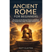 Ancient Rome for Beginners: The Story of the Roman Empire Simplified for People Who Slept Through History Class