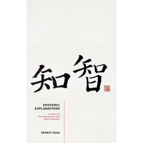 Epistemic Explanations: A Theory of Telic Normativity, and What It Explains