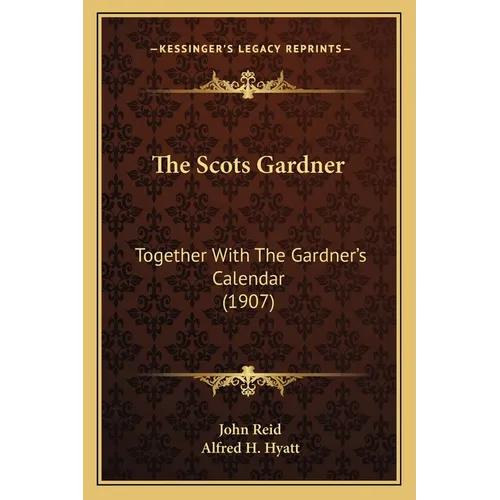 The Scots Gardner: Together With The Gardner's Calendar (1907)