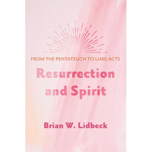 Resurrection and Spirit: From the Pentateuch to Luke-Acts