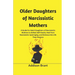 Older Daughters of Narcissistic Mothers: A Guide for Adult Daughters of Narcissistic Mothers to Defeat Self-Doubt, Heal from Narcissistic Upbringing,