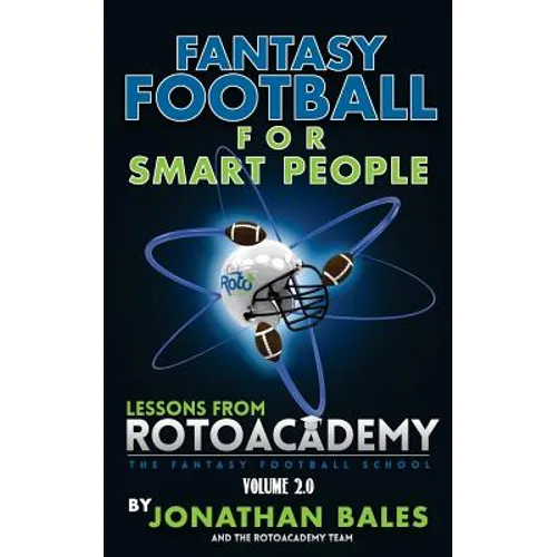 Fantasy Football for Smart People: Lessons from RotoAcademy (Volume 2.0)