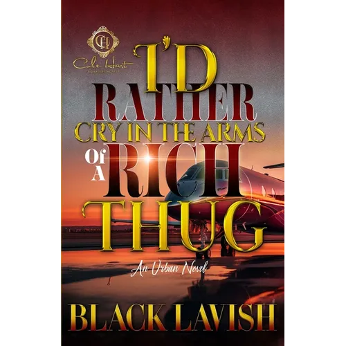 I'd Rather Cry In The Arms Of A Rich Thug: An Urban Novel