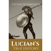 Lucian's True History: A novel written in the second century AD by Lucian of Samosata, a Greek-speaking author of Assyrian descent, and a satire of ou