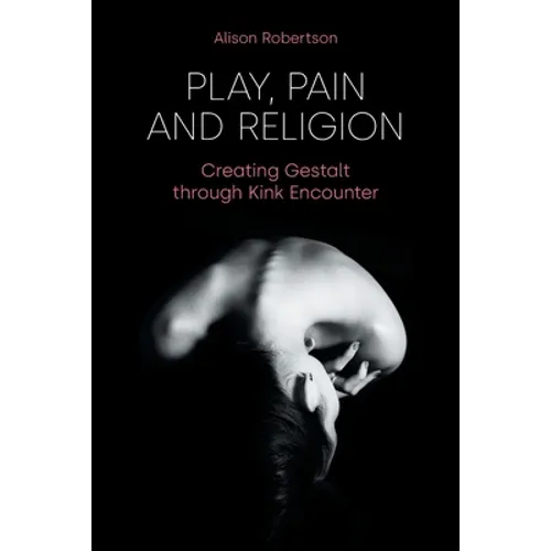 Play, Pain and Religion: Creating Gestalt Through Kink Encounter