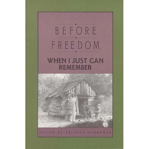 Before Freedom, When I Just Can Remember: Twenty-Seven Oral Histories of Former South Carolina Slaves