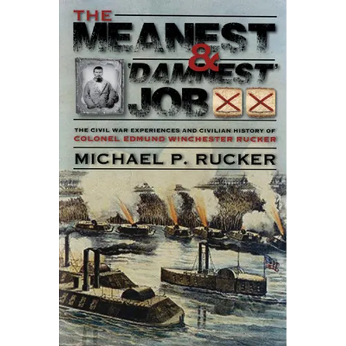 The Meanest and 'Damnest' Job: Being the Civil War Exploits and Civilian Accomplishments of Colonel Edmund Winchester Rucker During and After the War