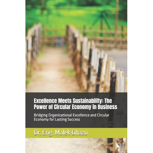 Excellence Meets Sustainability: The Power of Circular Economy in Business: Bridging Organizational Excellence and Circular Economy for Lasting Succes