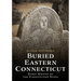Buried Eastern Connecticut: Early Graves of the Constitution State
