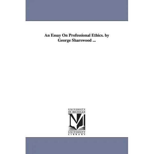 An Essay On Professional Ethics. by George Sharswood ...