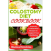 Colostomy Diet Cookbook: Expertly Crafted Meal Recipes to Support Your Wellbeing