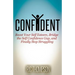Confident: Boost Your Self Esteem, Bridge the Self Confidence Gap, and Finally Stop Struggling