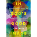 In God's Good Image: How Jesus Dignifies, Shapes, and Confronts Our Cultural Identities