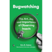 Bugwatching: The Art, Joy, and Importance of Observing Insects