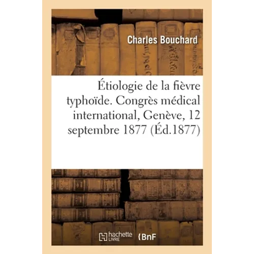 Étiologie de la fièvre typhoïde, rapport: Congrès médical international de Genève, séance générale, 12 septembre 1877
