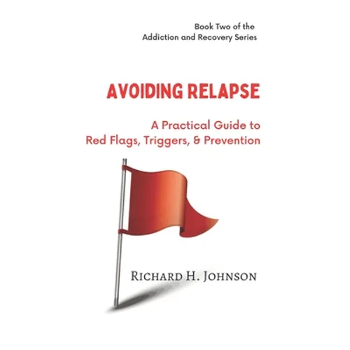 Avoiding Relapse: A Practical Guide to Red Flags, Triggers, and Prevention