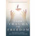 From Trauma to Freedom: One Woman's Journey and a Holistic Guide for Healing