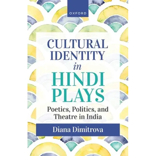 Cultural Identity in Hindi Plays: Poetics, Politics, and Theatre in India