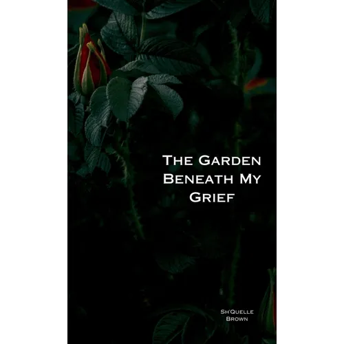 The Garden Beneath My Grief