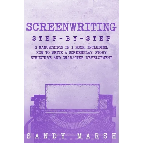 Screenwriting: Step-by-Step 3 Manuscripts in 1 Book Essential Screenwriting Format, Screenwriting Structure and Screenwriter Storytel