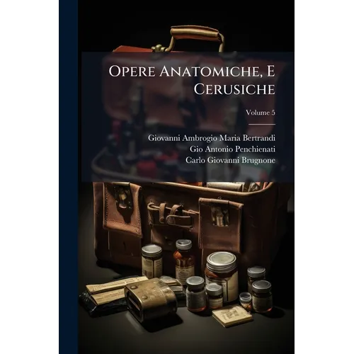 Opere Anatomiche, E Cerusiche; Volume 5