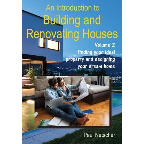 An Introduction to Building and Renovating Houses: Volume 2 Finding Your Ideal Property and Designing Your Dream Home
