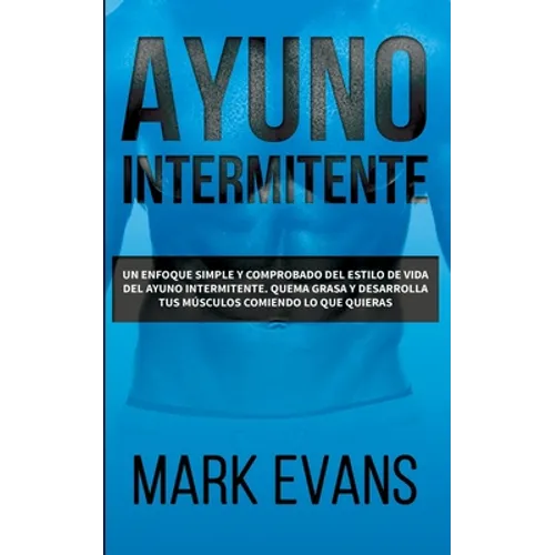 Ayuno Intermitente: Un enfoque simple y comprobado del estilo de vida del ayuno intermitente - quema grasa y desarrolla tus músculos comiendo lo que .
