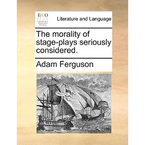 The morality of stage-plays seriously considered.