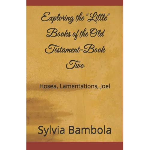 Exploring the "Little" Books of the Old Testament-Book Two: Hosea, Lamentations, Joel